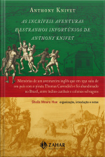As Incríveis Aventuras E Estranhos Infortúnios De Anthony Knivet: Memórias De Um Aventureiro Inglês Que Em 1591 Saiu De Seu País Com O Pirata Thomas Cavendish E Foi Abandonado No Brasil, Entre Índios Canibais E Colonos Selvagens
