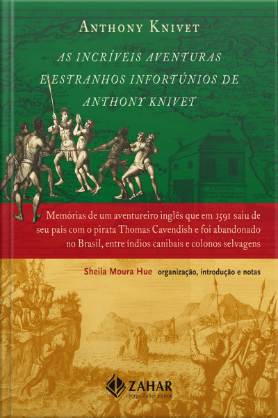 As Incríveis Aventuras E Estranhos Infortúnios De Anthony Knivet: Memórias De Um Aventureiro Inglês Que Em 1591 Saiu De Seu País Com O Pirata Thomas Cavendish E Foi Abandonado No Brasil, Entre Índios Canibais E Colonos Selvagens