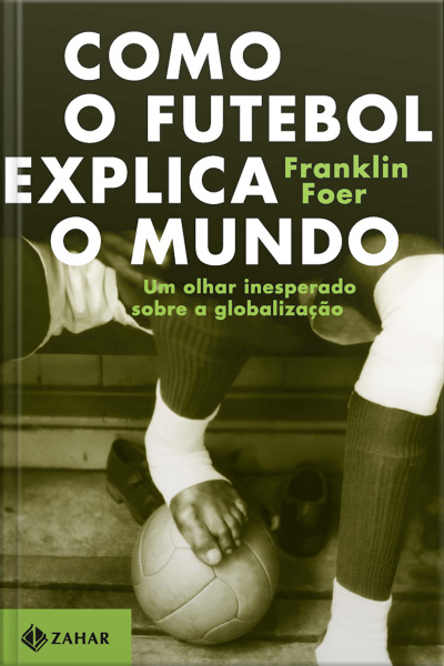 Como O Futebol Explica O Mundo: Um Olhar Inesperado Sobre A Globalização