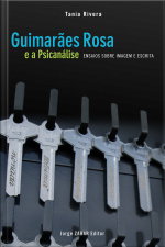 Guimarães Rosa E A Psicanálise: Ensaios Sobre Imagem E Escrita