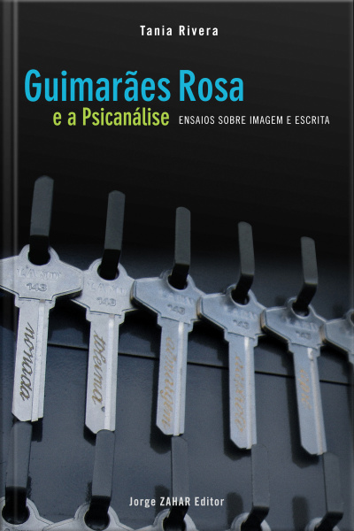 Guimarães Rosa E A Psicanálise: Ensaios Sobre Imagem E Escrita