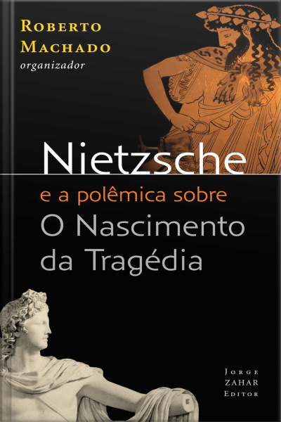 Nietzsche E A Polêmica Sobre O Nascimento Da Tragédia: Textos De Rohde, Wagner E Wilamowitz-möllendorff