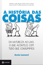 A História Das Coisas: Da Natureza Ao Lixo, O Que Acontece Com Tudo Que Consumimos