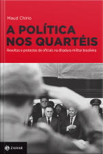 A Política Nos Quartéis: Revoltas E Protestos De Oficiais Na Ditadura Militar Brasileira