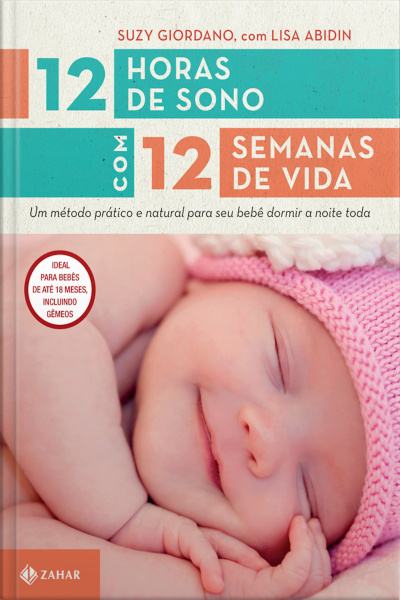 12 Horas De Sono Com 12 Semanas De Vida: Um Método Prático E Natural Para Seu Bebê Dormir A Noite Toda