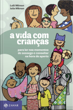 A Vida Com Crianças: Para Ler Nos Momentos De Sossego E Consultar Na Hora Do Aperto