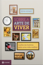Sobre A Arte De Viver: Lições Da História Para Uma Vida Melhor