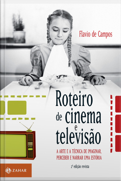 Roteiro De Cinema E Televisão: A Arte E A Técnica De Imaginar, Perceber E Narrar Uma Estória