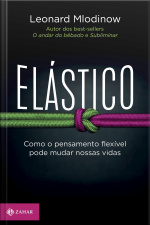 Elástico: Como O Pensamento Flexível Pode Mudar Nossas Vidas