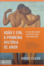 Adão E Eva, A Primeira História De Amor: E O Que Eles Podem Nos Ensinar Sobre Relacionamentos