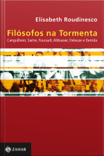 Filósofos Na Tormenta: Canguilhem, Sartre, Foucault, Althusser, Deleuze E Derrida