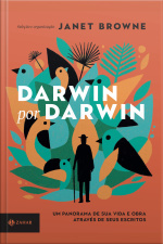 Darwin Por Darwin: Um Panorama De Sua Vida E Obra Através De Seus Escritos