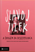 A Coragem Da Desesperança: Crônicas De Um Ano Em Que Agimos Perigosamente