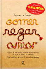Comer, Rezar, Amar: A Busca De Uma Mulher Por Todas As Coisas Da Vida Na Itália, Na Índia E Na Indonésia