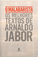 O Malabarista: Os Melhores Textos De Arnaldo Jabor