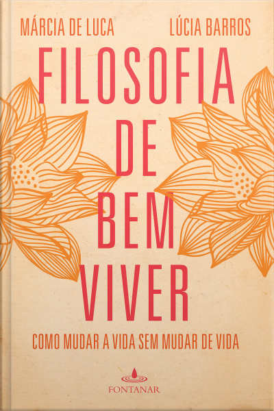 Filosofia De Bem Viver: Como Mudar A Vida Sem Mudar De Vida