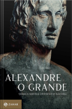 Alexandre, O Grande: Um Homem E Seu Tempo