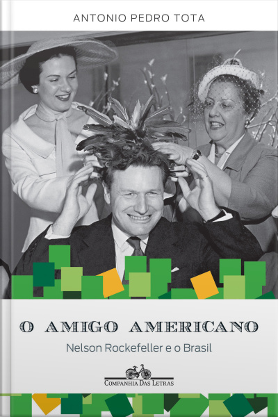 O Amigo Americano: Nelson Rockefeller E O Brasil