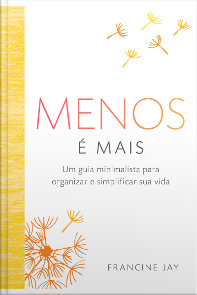 Menos É Mais: Um Guia Minimalista Para Organizar E Simplificar Sua Vida
