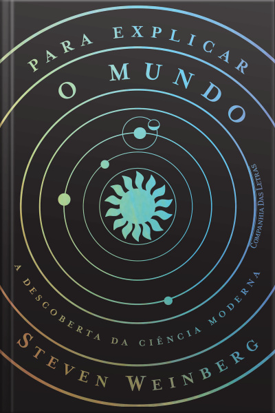 Para Explicar O Mundo: A Descoberta Da Ciência Moderna