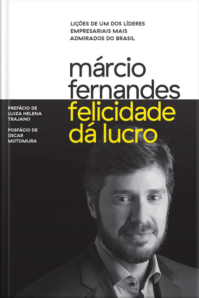 Felicidade Dá Lucro: Lições De Um Dos Líderes Empresariais Mais Admirados Do Brasil