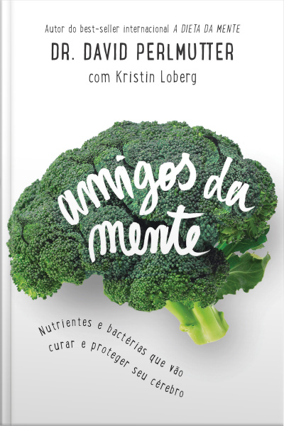 Amigos Da Mente: Nutrientes E Bactérias Que Vão Curar E Proteger Seu Cérebro