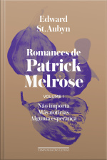 Romances De Patrick Melrose - Volume I: Não Importa/ Más Notícias/ Alguma Esperança