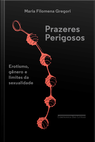 Prazeres Perigosos: Erotismo, Gênero E Limites Da Sexualidade