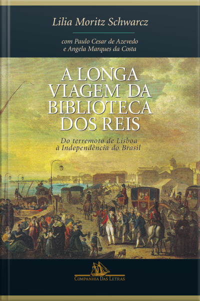 A Longa Viagem Da Biblioteca Dos Reis: Do Terremoto De Lisboa À Independência Do Brasil