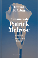Romances De Patrick Melrose - Volume Ii: O Leite Da Mãe/ Enfim