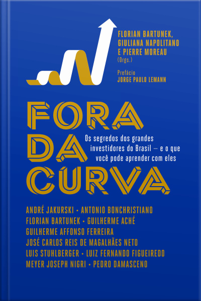 Fora Da Curva: Os Segredos Dos Grandes Investidores Do Brasil - E O Que Você Pode Aprender Com Eles