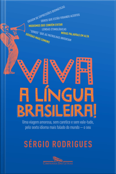 Viva A Língua Brasileira!: Uma Viagem Amorosa, Sem Caretice E Sem Vale-tudo, Pelo Sexto Idioma Mais Falado Do Mundo - O Seu