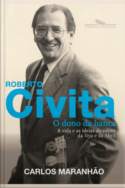 Roberto Civita: O Dono Da Banca: A Vida E As Ideias Do Editor Da Veja E Da Abril