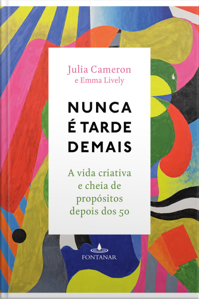 Nunca É Tarde Demais: A Vida Criativa E Cheia De Propósito Depois Dos 50