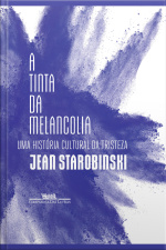A Tinta Da Melancolia: Uma História Cultural Da Tristeza