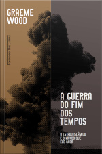 A Guerra Do Fim Dos Tempos: O Estado Islâmico E O Mundo Que Ele Quer