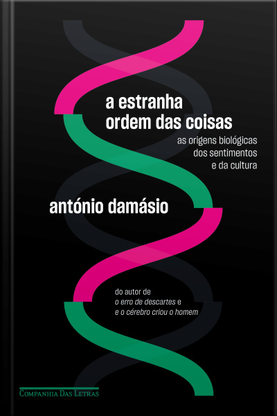 A Estranha Ordem Das Coisas: As Origens Biológicas Dos Sentimentos E Da Cultura