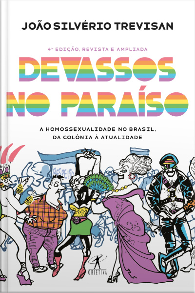 Devassos No Paraíso (4ª Edição, Revista E Ampliada): A Homossexualidade No Brasil, Da Colônia À Atualidade