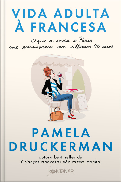 Vida Adulta À Francesa: O Que A Vida E Paris Me Ensinaram Nos Últimos 40 Anos