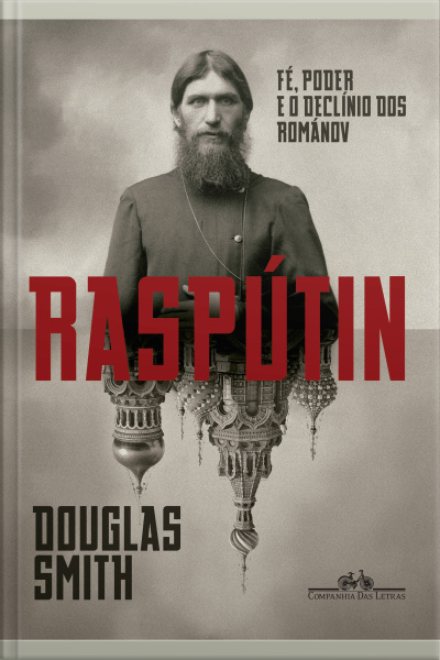 Raspútin: Fé, Poder E O Declínio Dos Románov