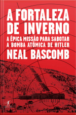 A Fortaleza De Inverno: A Épica Missão Para Sabotar A Bomba Atômica De Hitler