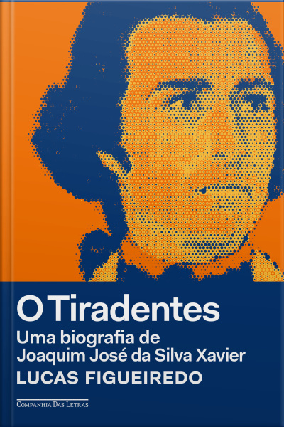 O Tiradentes: Uma Biografia De Joaquim José Da Silva Xavier