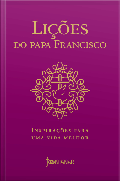 Lições Do Papa Francisco: Inspirações Para Uma Vida Melhor
