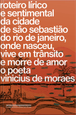 Roteiro Lírico E Sentimental Da Cidade De São Sebastião Do Rio De Janeiro: Onde Nasceu, Vive Em Trânsito E Morre De Amor O Poeta Vinicius De Moraes
