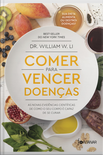 Comer Para Vencer Doenças: As Novas Evidências Científicas De Como O Seu Corpo É Capaz De Se Curar