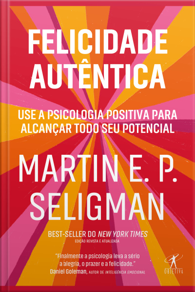 Felicidade Autêntica (nova Edição): Use A Psicologia Positiva Para Alcançar Todo Seu Potencial