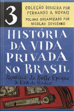 História Da Vida Privada No Brasil – Vol. 3: República: Da Belle Époque À Era Do Rádio