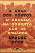A Casa Dos Mortos: O Exílio Na Sibéria Sob Os Románov
