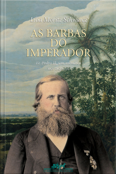 As Barbas Do Imperador: D. Pedro Ii, Um Monarca Nos Trópicos