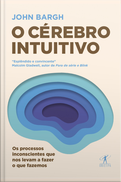 O Cérebro Intuitivo: Os Processos Inconscientes Que Nos Levam A Fazer O Que Fazemos